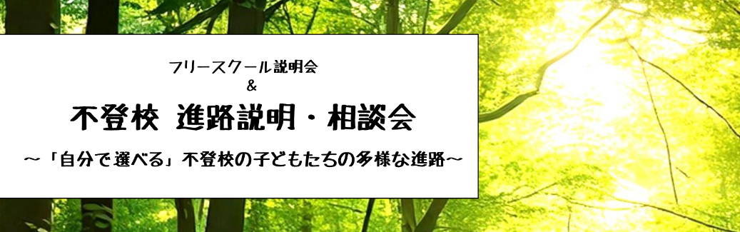 フリースクール説明会&不登校進路説明・相談会
~「自分で選べる」不登校の子どもたちの多様な進路~